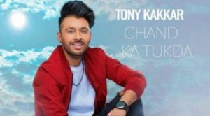 Chand Ka Tukda Tony Kakkar