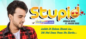 Stupid song lyrics Armaan Bedil